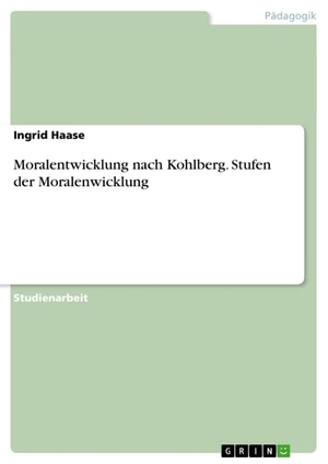 Haase, Ingrid. Moralentwicklung nach Kohlberg. Stufen der Moralenwicklung. GRIN Publishing, 2013.