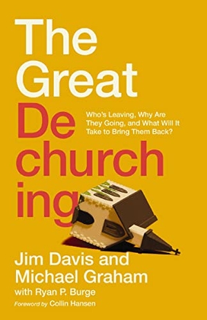 Davis, Jim / Graham, Michael et al. The Great Dechurching - Who's Leaving, Why Are They Going, and What Will It Take to Bring Them Back?. Zondervan, 2023.