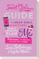 Smart Girl's Guide to Mean Girls, Manicures, and God's Amazing Plan for Me: "be Intentional" and 100 Other Practical Tips for Teens