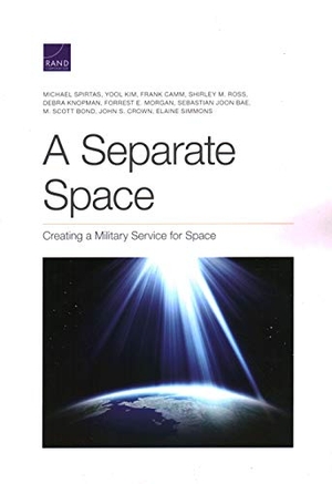 Spirtas, Michael / Simmons, Elaine et al. Separate Space - Creating a Military Service for Space. RAND Corporation, 2020.