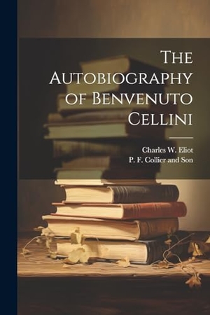 Eliot, Charles W.. The Autobiography of Benvenuto Cellini. Creative Media Partners, LLC, 2023.
