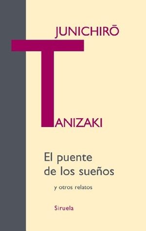 Crespo, Ángel / Junichiro Tanizaki. El puente de los sueños : y otros relatos. Siruela, 2009.