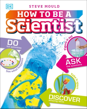 Mould, Steve. How to Be a Scientist. Dorling Kindersley Ltd, 2017.