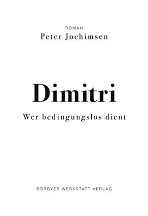 Jochimsen, Peter. Dimitri - Wer bedingungslos dient. Borbyer Werkstattverlag, 2020.