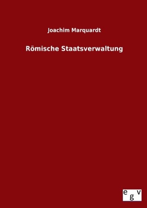 Marquardt, Joachim. Römische Staatsverwaltung. Outlook Verlag, 2013.