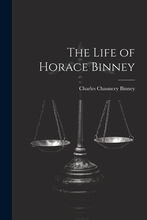 Binney, Charles Chauncey. The Life of Horace Binney. Creative Media Partners, LLC, 2023.