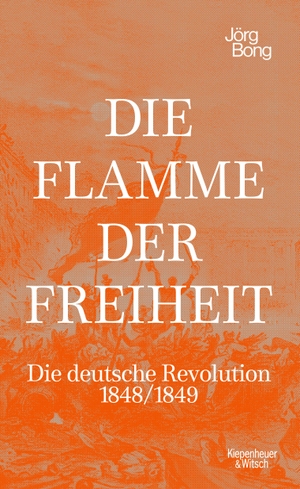 Bong, Jörg. Die Flamme der Freiheit - Die deutsche Revolution 1848/1849. Kiepenheuer & Witsch GmbH, 2022.