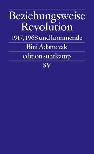 Adamczak, Bini. Beziehungsweise Revolution - 1917, 1968 und kommende. Suhrkamp Verlag AG, 2017.