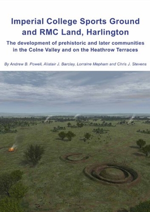 Powell, Andrew B / Barclay, Alistair et al. Imperial College Sports Grounds and Rmc Land, Harlington - The Development of Prehistoric and Later Communities in the Colne Valley and on the Heathrow Terraces. Wessex Archaeology, 2016.