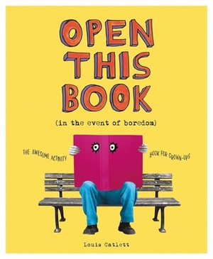 Catlett, Louis. Open This Book in the Event of Boredom - The Awesome Activity Book for Grown-Ups. Arcturus Publishing, 2023.