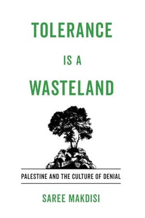 Makdisi, Saree. Tolerance Is a Wasteland - Palestine and the Culture of Denial. University of California Press, 2022.
