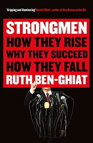 Ben-Ghiat, Ruth. Strongmen - How They Rise, Why They Succeed, How They Fall. Profile Books, 2021.
