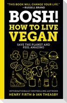 Bosh!: How to Live Vegan