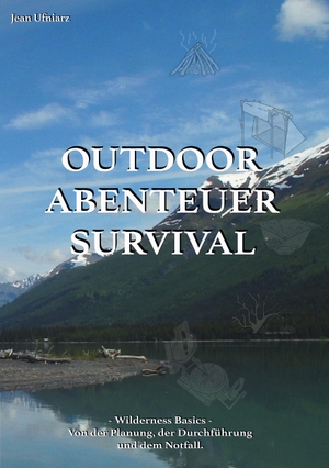 Ufniarz, Jean. Outdoor, Abenteuer, Survival - Wilderness Basics - Von der Planung, der Durchführung und dem Notfall. Books on Demand, 2023.