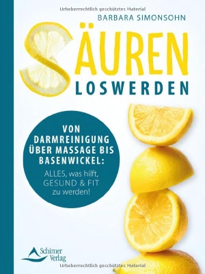 Simonsohn, Barbara. Säuren loswerden - Von Darmreinigung über Massage bis Basenwickel: Alles, was hilft, gesund und fit zu werden!. Schirner Verlag, 2024.