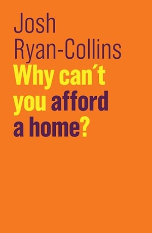 Ryan-Collins, Josh. Why Can't You Afford a Home?. John Wiley and Sons Ltd, 2018.