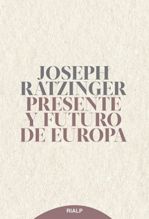 Ratzinger, Joseph. Presente Y Futuro de Europa - Sus Fundamentos Hoy Y Mañana. Ediciones Rialp, 2020.