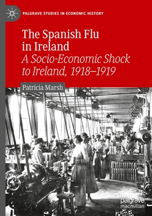 Marsh, Patricia. The Spanish Flu in Ireland - A Socio-Economic Shock to Ireland, 1918¿1919. Springer International Publishing, 2021.
