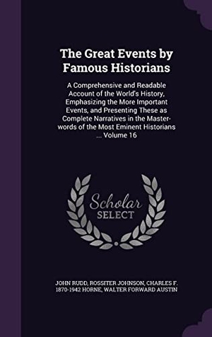 Rudd, John / Johnson, Rossiter et al. The Great Events by Famous Historians: A Comprehensive and Readable Account of the World's History, Emphasizing the More Important Events, and Present. Touchladybirdlucky Studios, 2016.