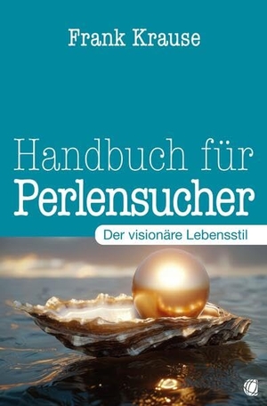 Krause, Frank. Handbuch für Perlensucher - Der visionäre Lebensstil. GloryWorld-Medien, 2026.