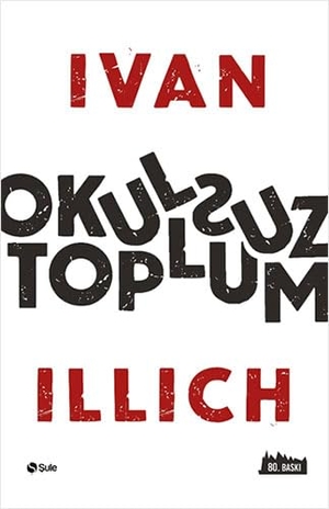 Illich, Ivan. Okulsuz Toplum. Sule Yayinlari, 2021.