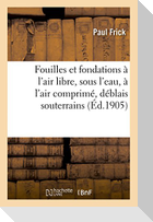 Fouilles Et Fondations: Fouilles Et Fondations À l'Air Libre, Sous l'Eau, À l'Air Comprimé: Déblais Souterrains, Tunnels, Béton Armé