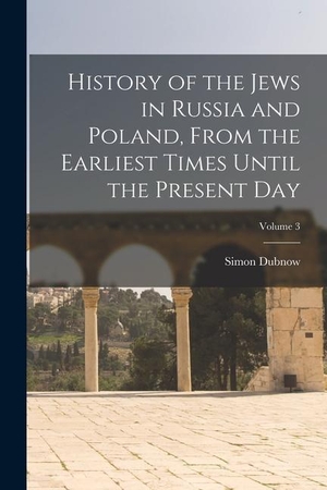 Dubnow, Simon. History of the Jews in Russia and Poland, From the Earliest Times Until the Present day; Volume 3. LEGARE STREET PR, 2022.