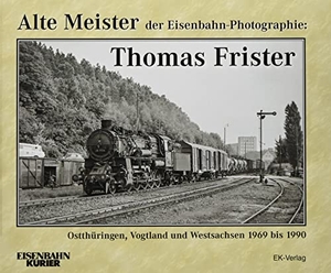 Alte Meister der Eisenbahn-Photographie: Thomas Frister - Ostthüringen, Vogtland und Westsachsen 1969 - 1990. Ek-Verlag Eisenbahnkurier, 2018.