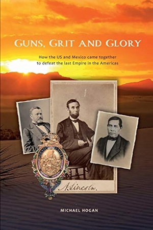 Hogan, Michael. Guns, Grit, and Glory: How the US and Mexico came together to defeat the last Empire in the Americas. Touchladybirdlucky Studios, 2020.
