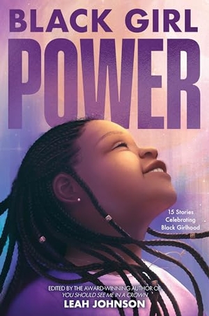 Johnson, Leah. Black Girl Power - 15 Stories Celebrating Black Girlhood. Disney Publishing Group, 2024.