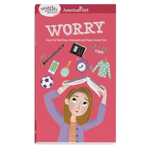Holyoke, Nancy / Judy Woodburn. A Smart Girl's Guide: Worry - How to Feel Less Stressed and Have More Fun. American Girl Publishing Inc, 2016.