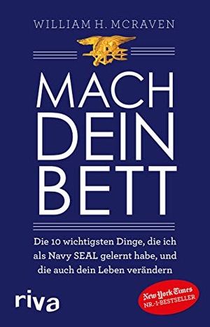 McRaven, William H.. Mach dein Bett - Die 10 wichtigsten Dinge, die ich als Navy SEAL gelernt habe und die auch dein Leben verändern. riva Verlag, 2018.