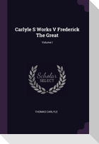 Carlyle S Works V Frederick The Great; Volume I