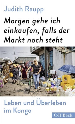 Raupp, Judith. Morgen gehe ich einkaufen, falls der Markt noch steht - Leben und Überleben im Kongo. C.H. Beck, 2026.