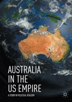 Paul, Erik. Australia in the US Empire - A Study in Political Realism. Springer International Publishing, 2019.