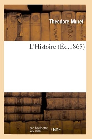 Muret, Théodore. L'Histoire (Éd.1865). Hachette Livre, 2018.