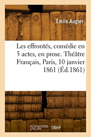 Augier, Émile. Les effrontés, comédie en 5 actes, en prose. Théâtre Français, Paris, 10 janvier 1861. Hachette Livre, 2022.