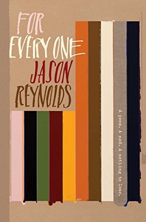 Reynolds, Jason. For Every One. Atheneum Books, 2018.
