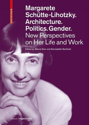 Bois, Marcel / Bernadette Reinhold (Hrsg.). Margarete Schütte-Lihotzky. Architecture. Politics. Gender. - New Perspectives on Her Life and Work. Birkhäuser Verlag GmbH, 2023.