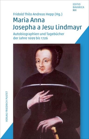 Hepp, Fridold Thilo Andreas (Hrsg.). Maria Anna Josepha a Jesu Lindmayr - Autobiographien und Tagebücher der Jahre 1699 bis 1726. Pustet, Friedrich GmbH, 2026.