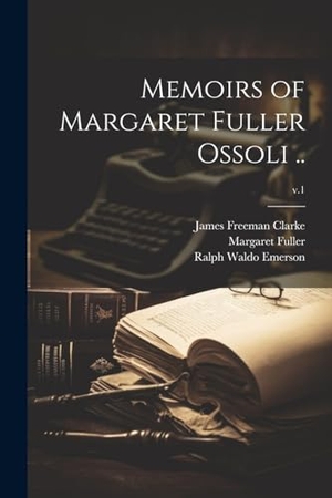 Fuller, Margaret / Ralph Waldo Emerson. Memoirs of Margaret Fuller Ossoli ..; v.1. Creative Media Partners, LLC, 2000.