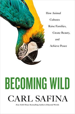 Safina, Carl. Becoming Wild - How Animal Cultures Raise Families, Create Beauty, and Achieve Peace. , 2020.