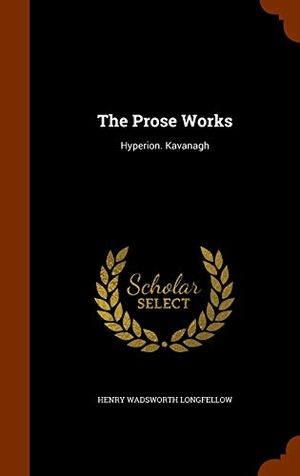 Longfellow, Henry Wadsworth. The Prose Works - Hyperion. Kavanagh. Creative Media Partners, LLC, 2015.