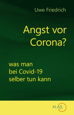 Friedrich, Uwe. Angst vor Corona? - was man bei Covid-19 selber tun kann. Klar Verlag, 2021.