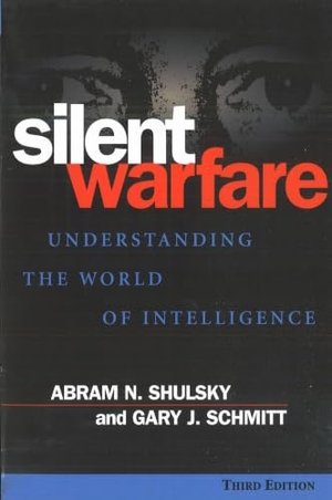 Shulsky, Abram N / Gary J Schmitt. Silent Warfare - Understanding the World of Intelligence. Potomac Books, 2002.