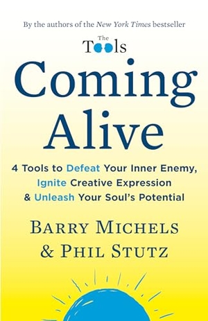 Michels, Barry / Phil Stutz. Coming Alive - 4 Tools to Defeat Your Inner Enemy, Ignite Creative Expression & Unleash Your Soul's Potential. Random House Publishing Group, 2020.