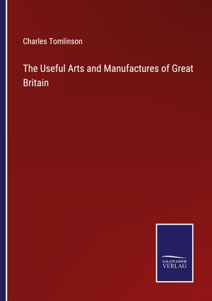 Tomlinson, Charles. The Useful Arts and Manufactures of Great Britain. Outlook, 2022.