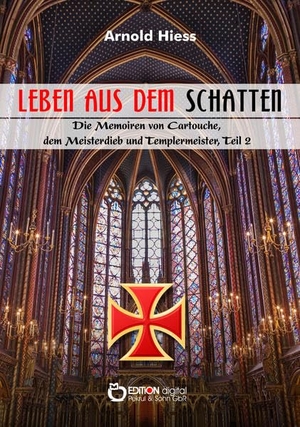 Hiess, Arnold. Leben aus dem Schatten - Die Memoiren von Cartouche, dem Meisterdieb und Templermeister, Teil 2. EDITION digital, 2019.