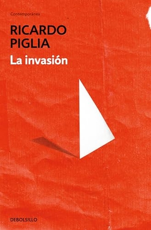 Piglia, Ricardo. La invasión. Debolsillo, 2014.