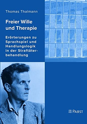 Thalmann, Thomas. Freier Wille und Therapie - Erörterungen zu Sprachspiel und Handlungslogik in der Straftäterbehandlung. Pabst, Wolfgang Science, 2022.